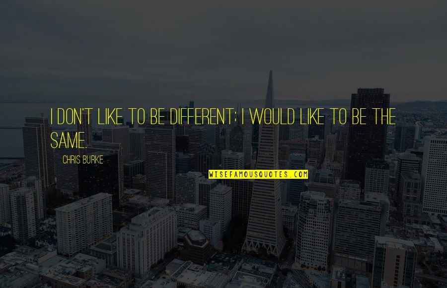 Reality Interpretation Quotes By Chris Burke: I don't like to be different; I would