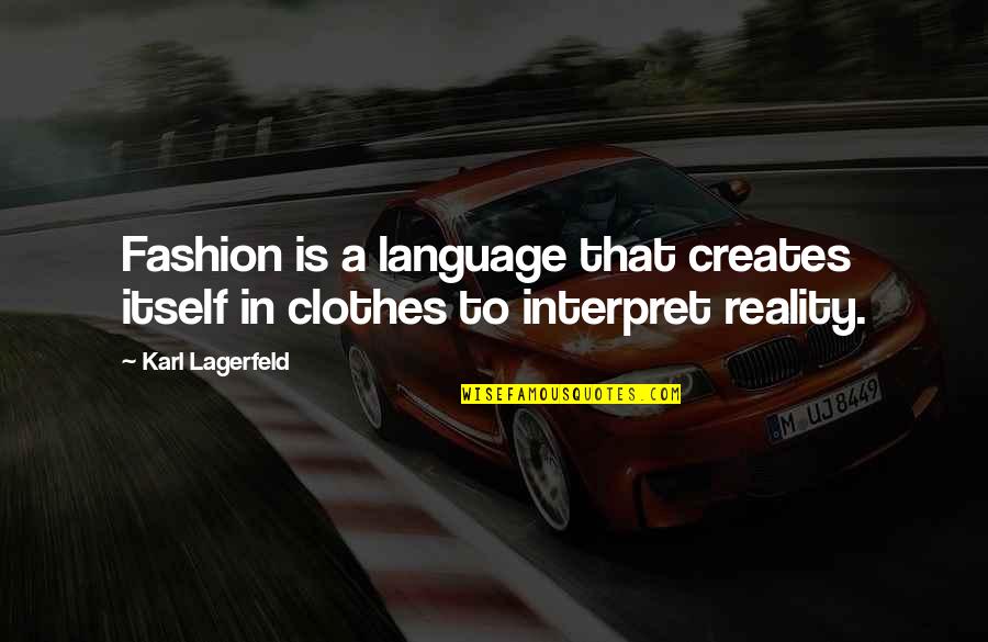 Reality Interpretation Quotes By Karl Lagerfeld: Fashion is a language that creates itself in