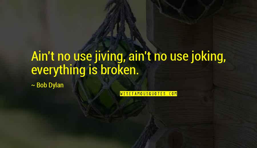 Reality Is Broken Quotes By Bob Dylan: Ain't no use jiving, ain't no use joking,