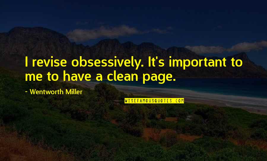 Reality Is Cruel Quotes By Wentworth Miller: I revise obsessively. It's important to me to Reality Is Cruel Quotes By Wentworth Miller: I revise obsessively. It's important to me to