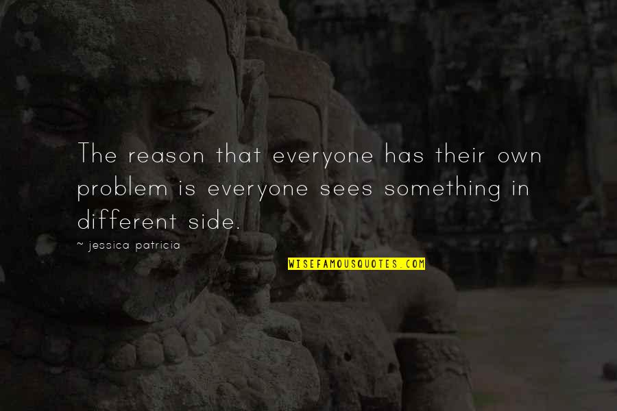 Reality Is Different Quotes By Jessica Patricia: The reason that everyone has their own problem