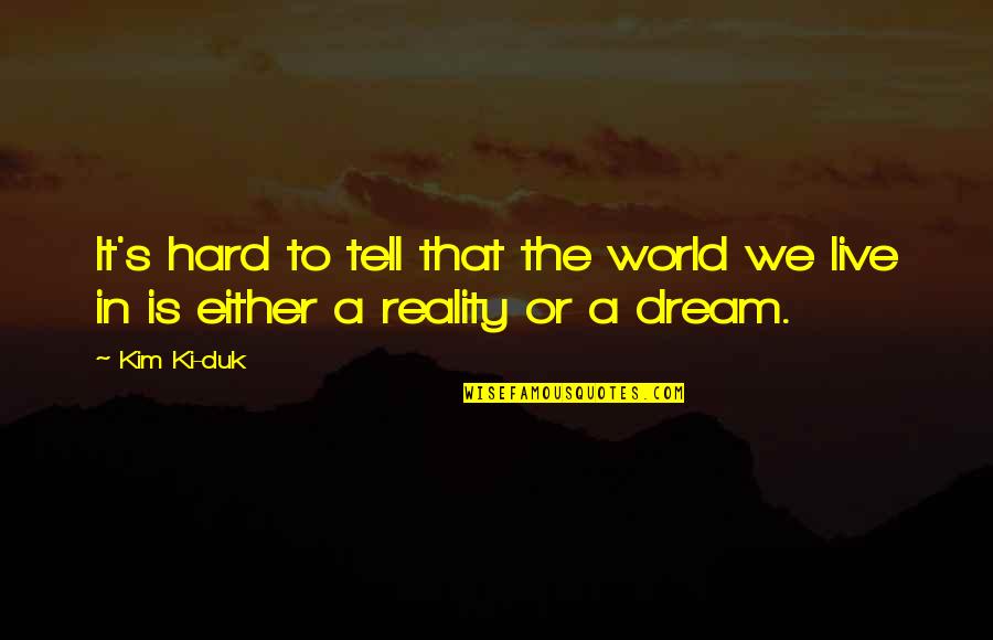 Reality Is Hard Quotes By Kim Ki-duk: It's hard to tell that the world we