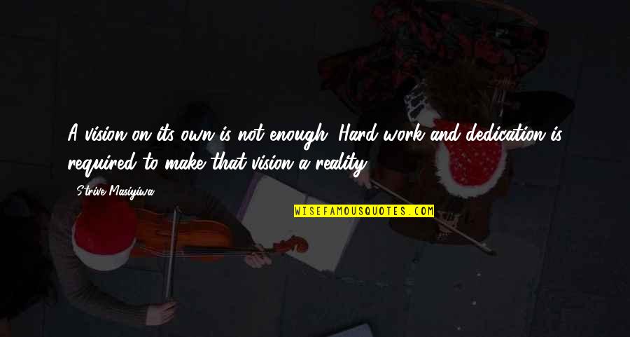 Reality Is Hard Quotes By Strive Masiyiwa: A vision on its own is not enough.