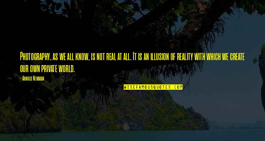 Reality Is Real Quotes By Arnold Newman: Photography, as we all know, is not real