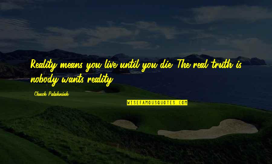 Reality Is Real Quotes By Chuck Palahniuk: Reality means you live until you die. The