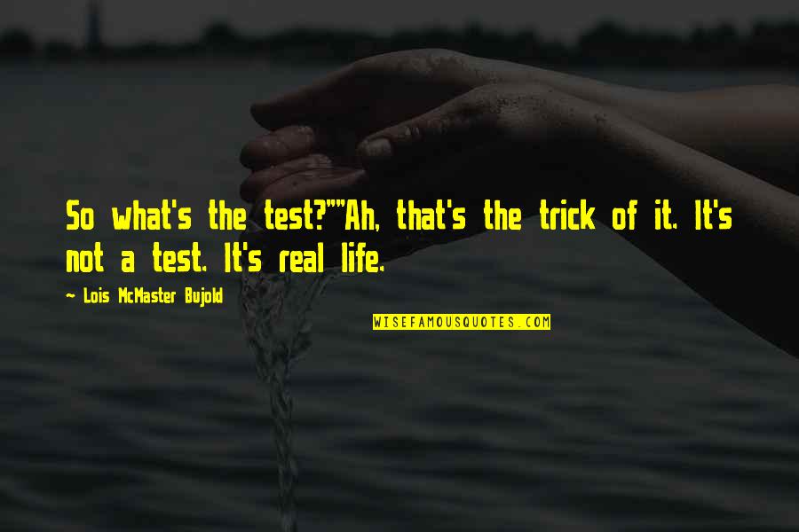 Reality Is Real Quotes By Lois McMaster Bujold: So what's the test?""Ah, that's the trick of