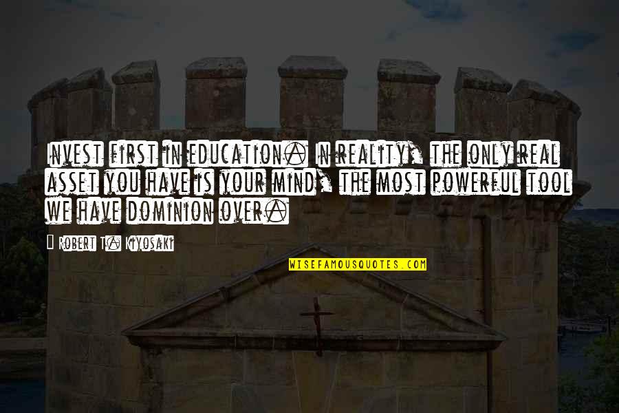 Reality Is Real Quotes By Robert T. Kiyosaki: Invest first in education. In reality, the only