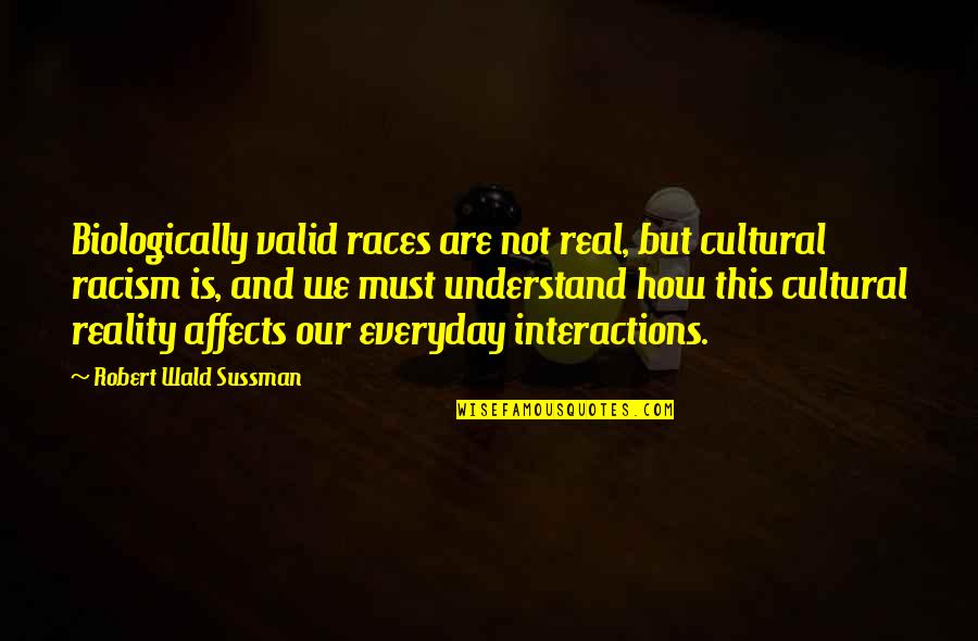 Reality Is Real Quotes By Robert Wald Sussman: Biologically valid races are not real, but cultural