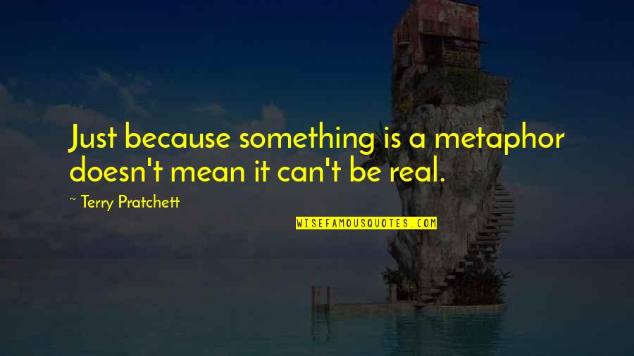 Reality Is Real Quotes By Terry Pratchett: Just because something is a metaphor doesn't mean