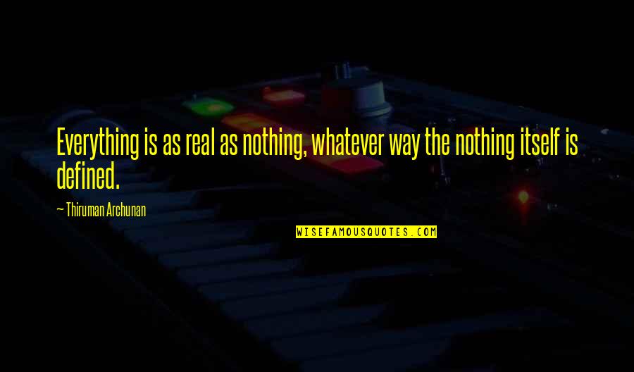Reality Is Real Quotes By Thiruman Archunan: Everything is as real as nothing, whatever way