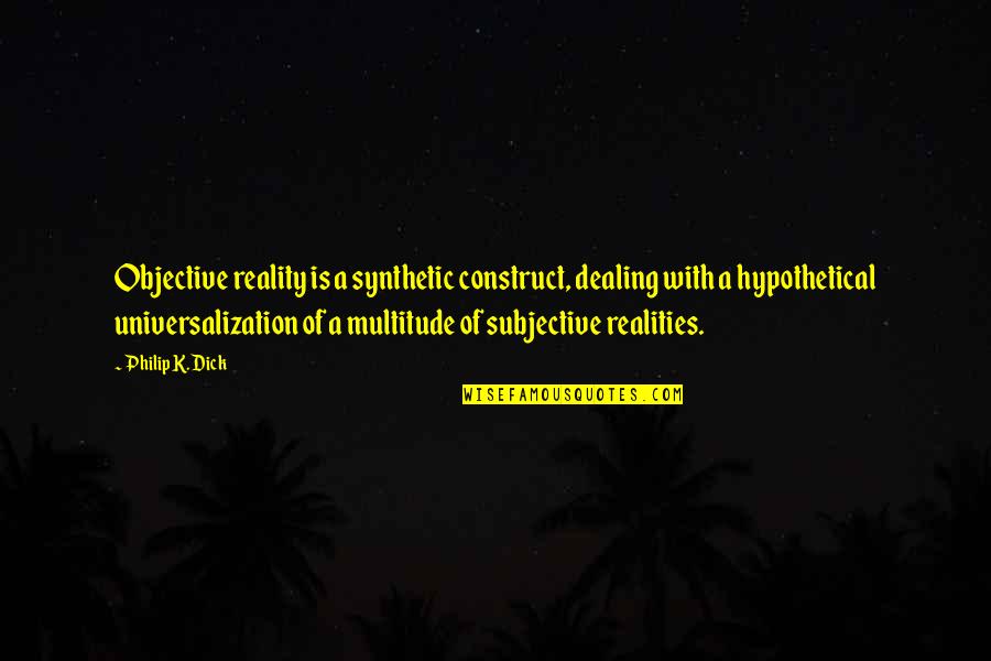 Reality Is Subjective Quotes By Philip K. Dick: Objective reality is a synthetic construct, dealing with