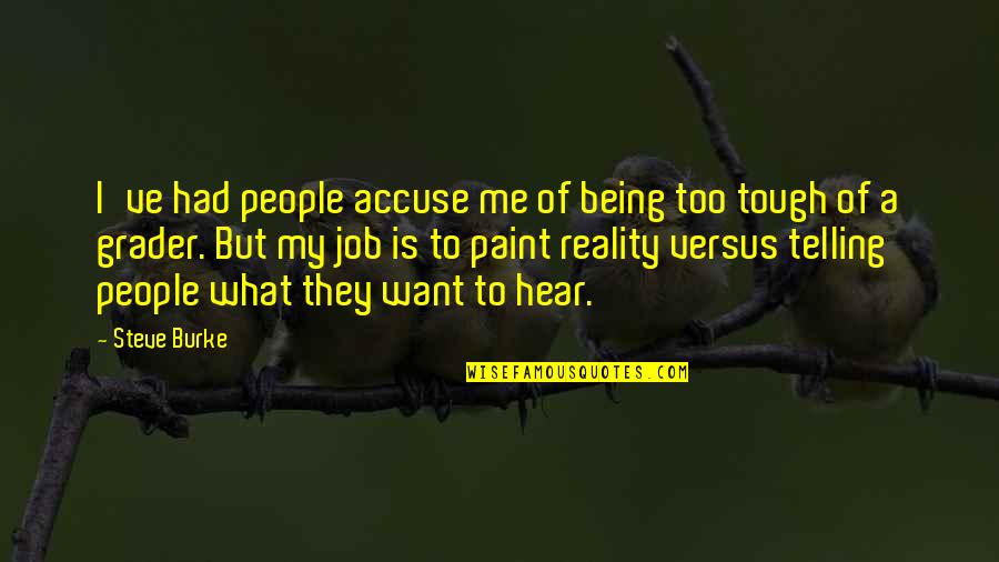 Reality Is Tough Quotes By Steve Burke: I've had people accuse me of being too