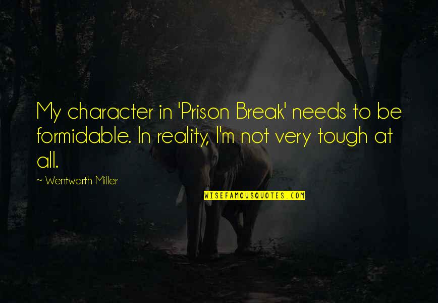 Reality Is Tough Quotes By Wentworth Miller: My character in 'Prison Break' needs to be