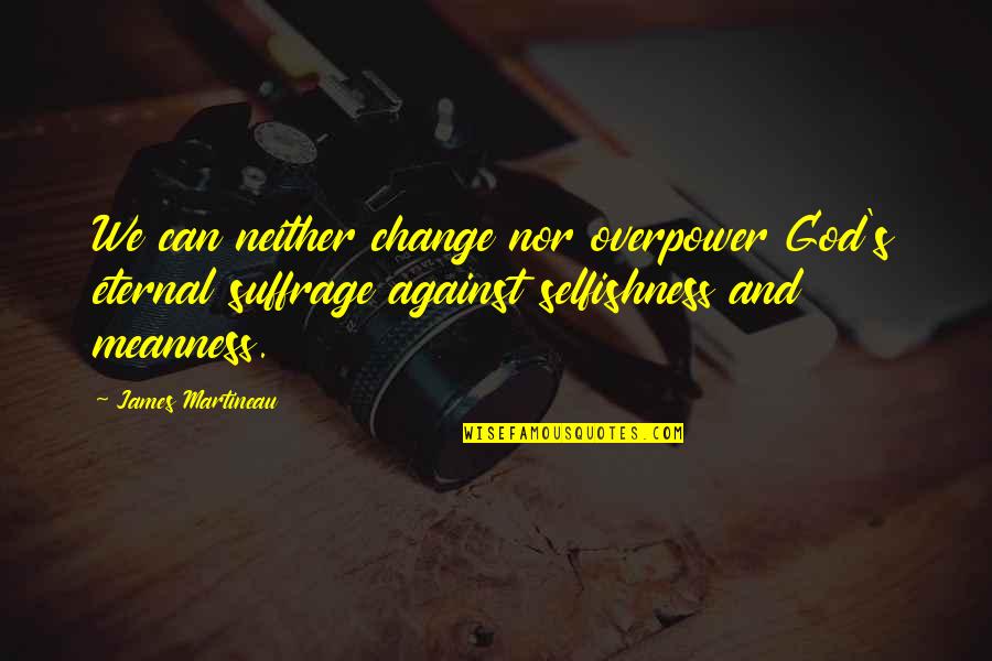 Reality Is Unrealistic Quotes By James Martineau: We can neither change nor overpower God's eternal