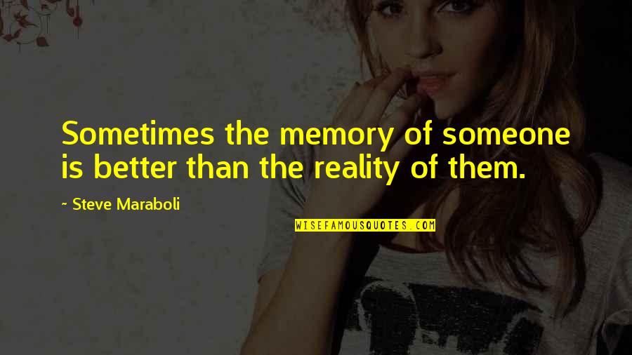 Reality Memory Quotes By Steve Maraboli: Sometimes the memory of someone is better than