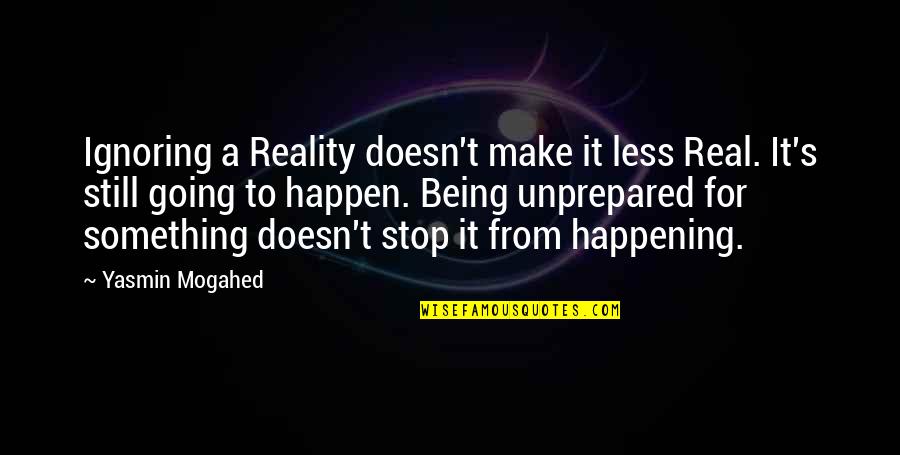 Reality Not Being Real Quotes By Yasmin Mogahed: Ignoring a Reality doesn't make it less Real.