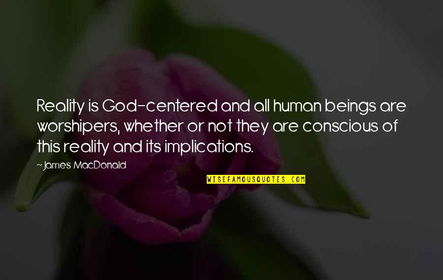 Reality Of God Quotes By James MacDonald: Reality is God-centered and all human beings are