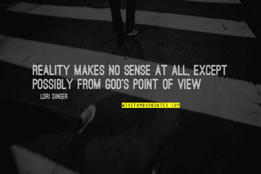 Reality Of God Quotes By Lori Singer: Reality makes no sense at all, except possibly