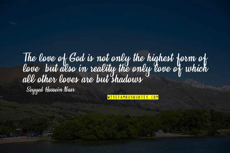 Reality Of God Quotes By Seyyed Hossein Nasr: The love of God is not only the