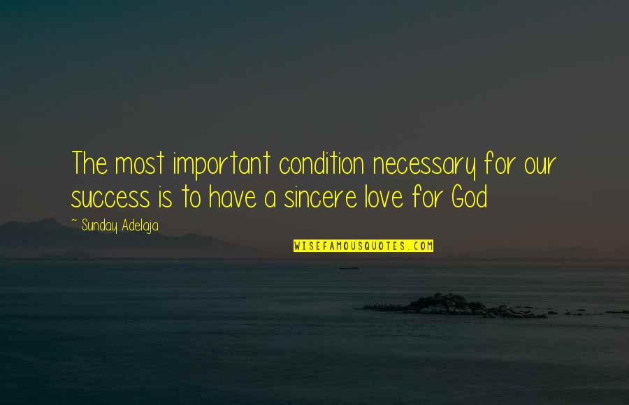 Reality Of God Quotes By Sunday Adelaja: The most important condition necessary for our success