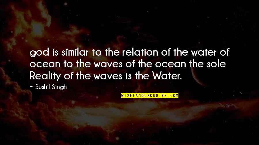 Reality Of God Quotes By Sushil Singh: god is similar to the relation of the