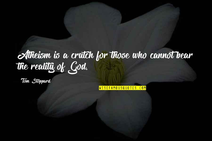 Reality Of God Quotes By Tom Stoppard: Atheism is a crutch for those who cannot