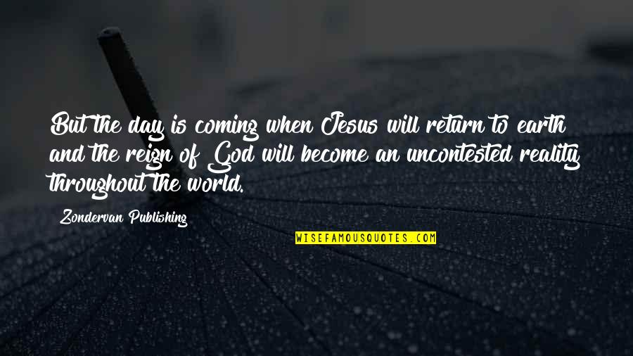 Reality Of God Quotes By Zondervan Publishing: But the day is coming when Jesus will