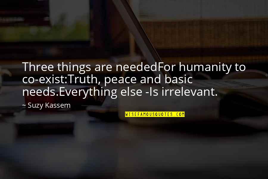 Reality Of Human Life Quotes By Suzy Kassem: Three things are neededFor humanity to co-exist:Truth, peace