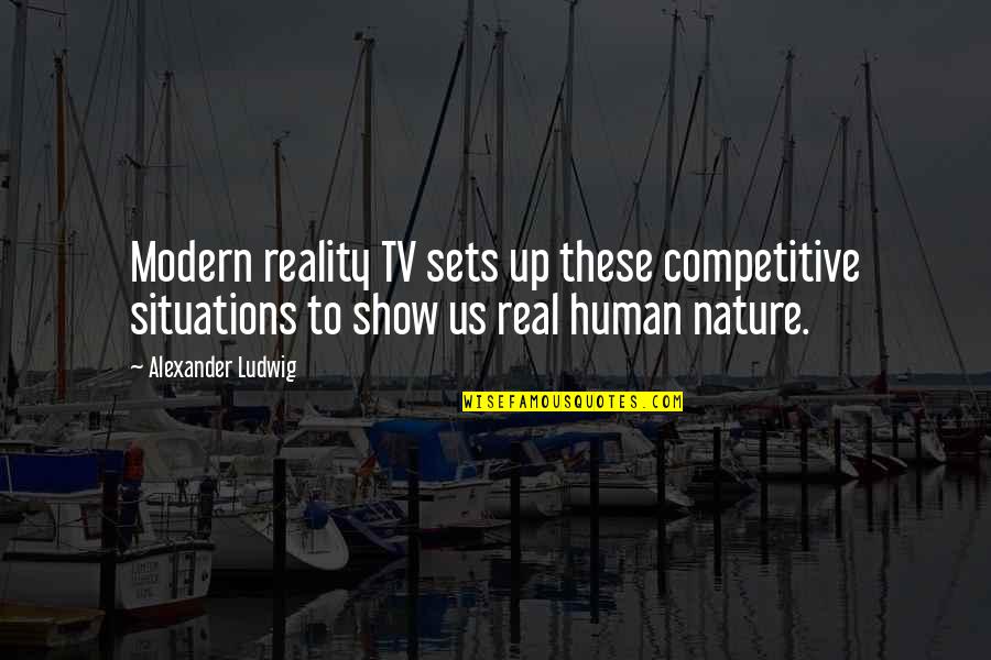 Reality Of Human Nature Quotes By Alexander Ludwig: Modern reality TV sets up these competitive situations