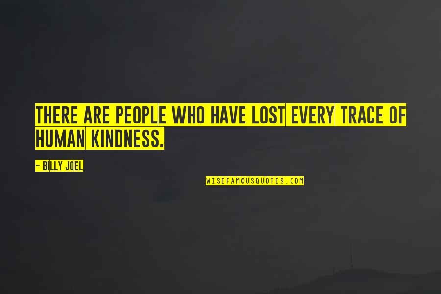 Reality Of Human Quotes By Billy Joel: There are people who have lost every trace