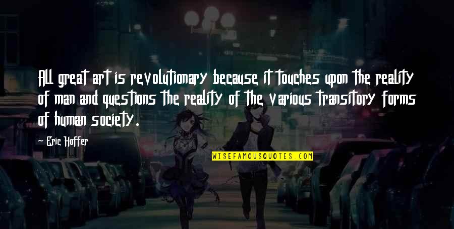 Reality Of Human Quotes By Eric Hoffer: All great art is revolutionary because it touches Reality Of Human Quotes By Eric Hoffer: All great art is revolutionary because it touches