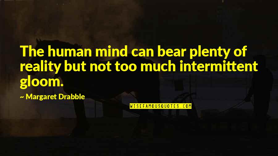Reality Of Human Quotes By Margaret Drabble: The human mind can bear plenty of reality
