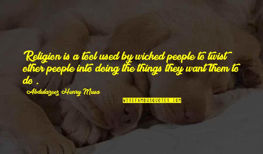 Reality Of Life Quotes By Abdulazeez Henry Musa: Religion is a tool used by wicked people Reality Of Life Quotes By Abdulazeez Henry Musa: Religion is a tool used by wicked people