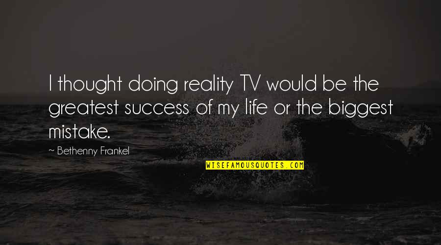 Reality Of Success Quotes By Bethenny Frankel: I thought doing reality TV would be the