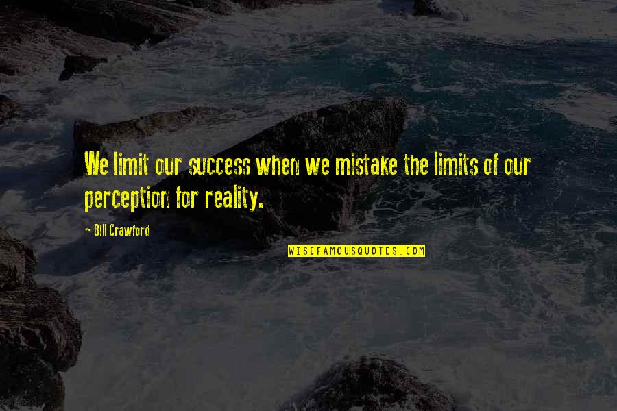 Reality Of Success Quotes By Bill Crawford: We limit our success when we mistake the