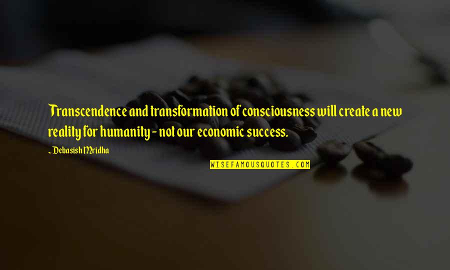 Reality Of Success Quotes By Debasish Mridha: Transcendence and transformation of consciousness will create a
