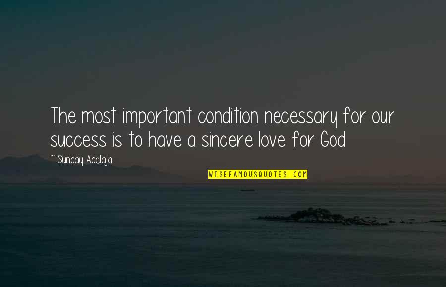 Reality Of Success Quotes By Sunday Adelaja: The most important condition necessary for our success