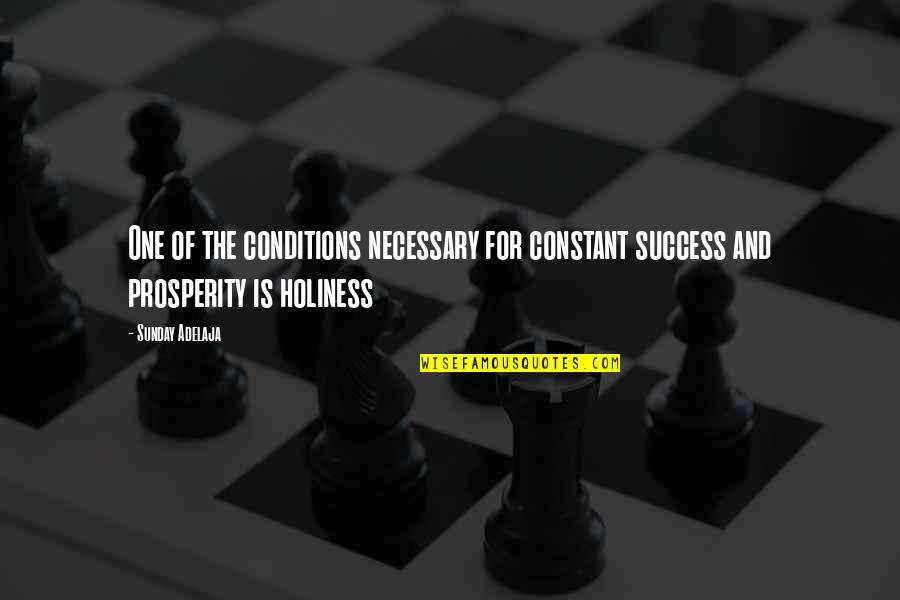 Reality Of Success Quotes By Sunday Adelaja: One of the conditions necessary for constant success