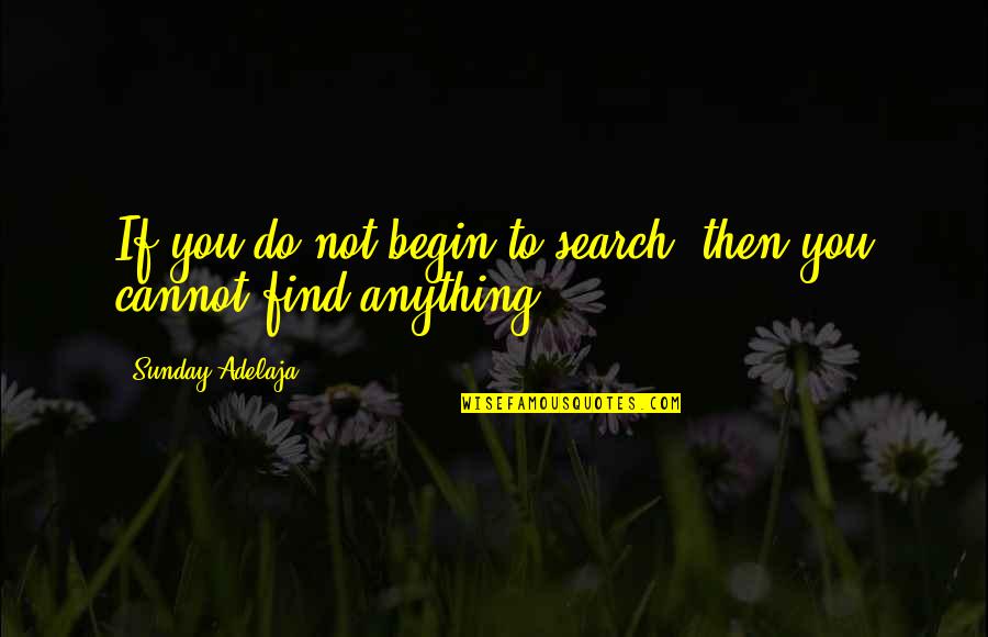 Reality Of Success Quotes By Sunday Adelaja: If you do not begin to search, then
