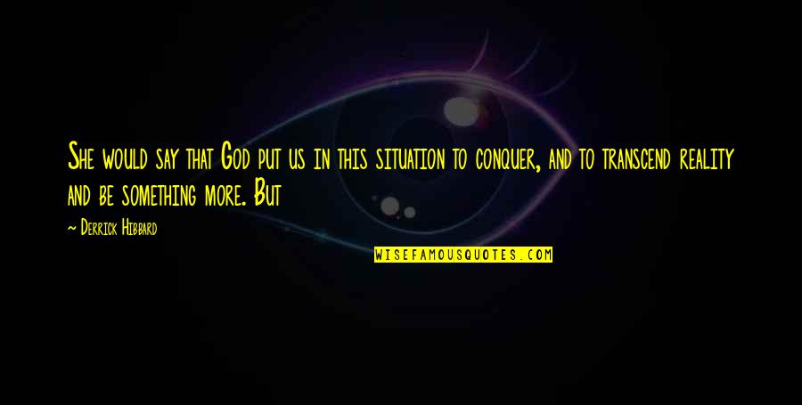 Reality Of The Situation Quotes By Derrick Hibbard: She would say that God put us in
