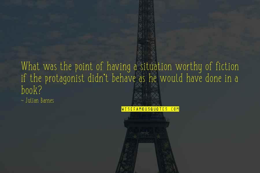 Reality Of The Situation Quotes By Julian Barnes: What was the point of having a situation