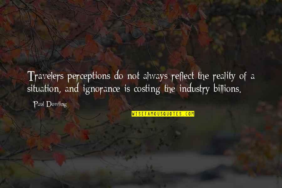 Reality Of The Situation Quotes By Paul Dowling: Travelers perceptions do not always reflect the reality