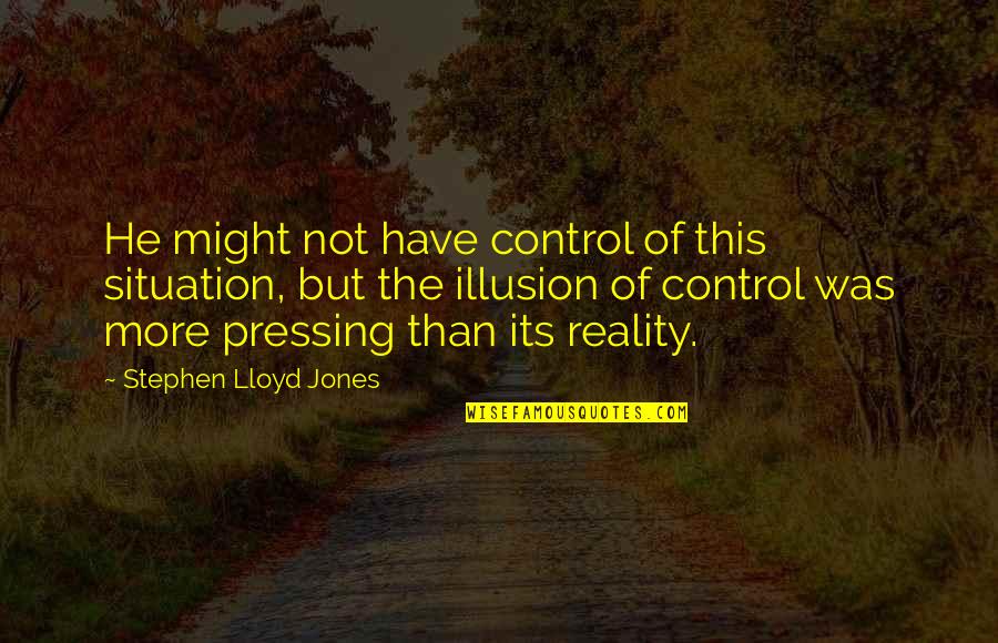 Reality Of The Situation Quotes By Stephen Lloyd Jones: He might not have control of this situation,