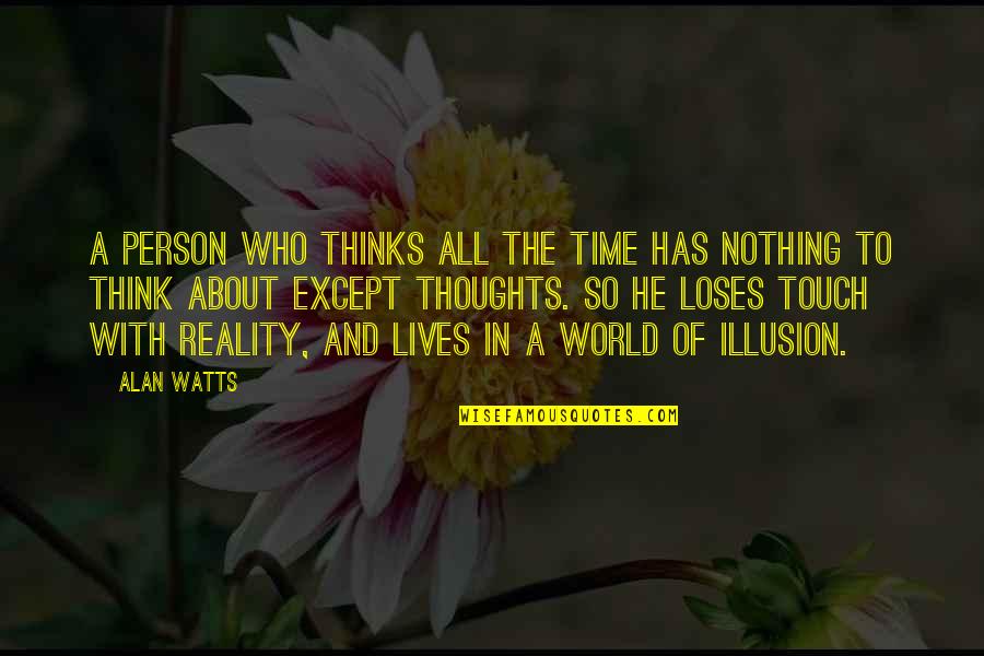 Reality Of World Quotes By Alan Watts: A person who thinks all the time has Reality Of World Quotes By Alan Watts: A person who thinks all the time has
