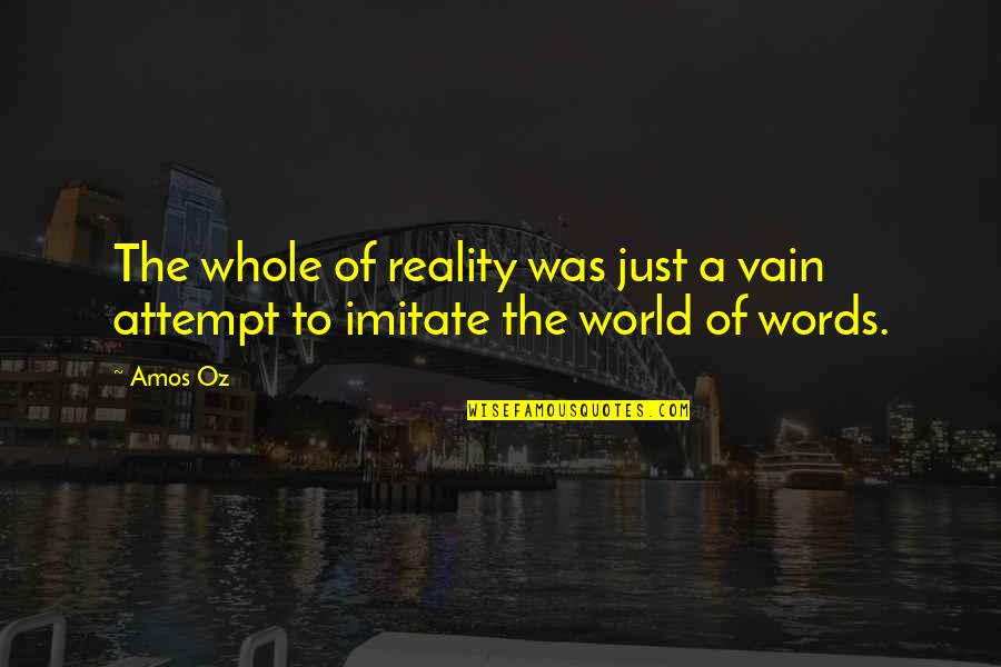 Reality Of World Quotes By Amos Oz: The whole of reality was just a vain