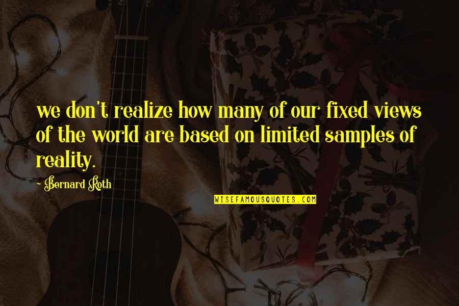 Reality Of World Quotes By Bernard Roth: we don't realize how many of our fixed Reality Of World Quotes By Bernard Roth: we don't realize how many of our fixed