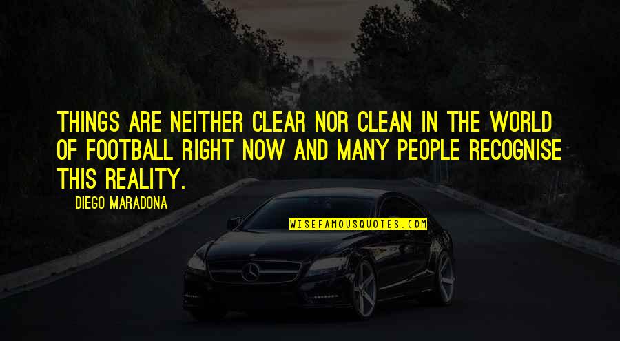 Reality Of World Quotes By Diego Maradona: Things are neither clear nor clean in the Reality Of World Quotes By Diego Maradona: Things are neither clear nor clean in the