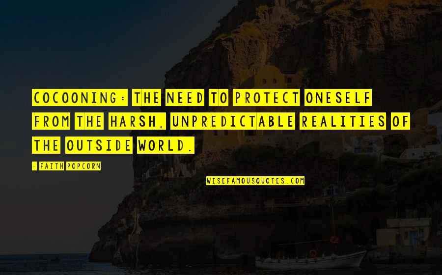 Reality Of World Quotes By Faith Popcorn: Cocooning: The need to protect oneself from the Reality Of World Quotes By Faith Popcorn: Cocooning: The need to protect oneself from the