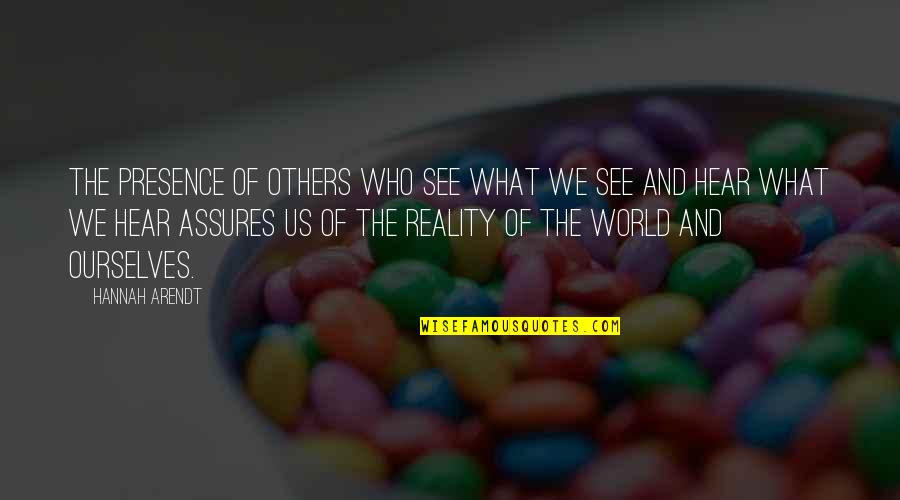 Reality Of World Quotes By Hannah Arendt: The presence of others who see what we Reality Of World Quotes By Hannah Arendt: The presence of others who see what we