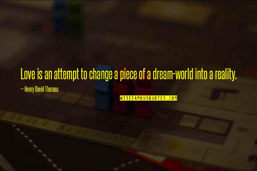 Reality Of World Quotes By Henry David Thoreau: Love is an attempt to change a piece Reality Of World Quotes By Henry David Thoreau: Love is an attempt to change a piece